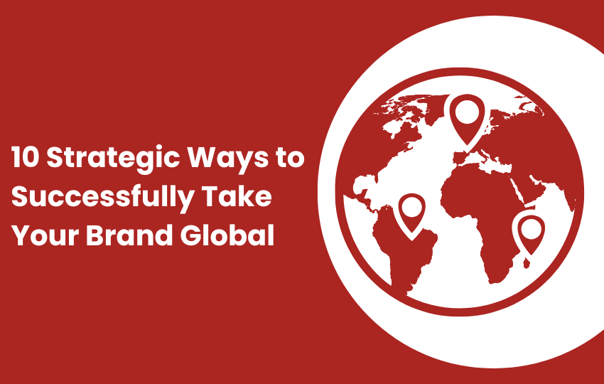 10 Strategic way to successfully take your brand global